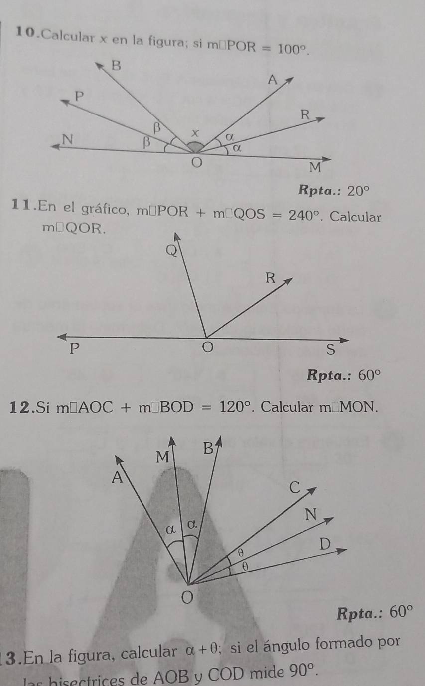 Calcular x en la figura; si m□ POR=100°.
Rpta.: 20°
11.En el gráfico, m□ POR+m□ QOS=240°. Calcular
Rpta.: 60°
12.Si m□ AOC+m□ BOD=120°. Calcular m□ MON.
60°
3.En la figura, calcular alpha +θ; si el ángulo formado por
s h isectrices de AOB y COD mide 90°.