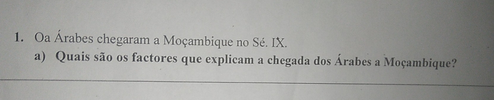 Oa Árabes chegaram a Moçambique no Sé. IX. 
a) Quais são os factores que explicam a chegada dos Árabes a Moçambique?