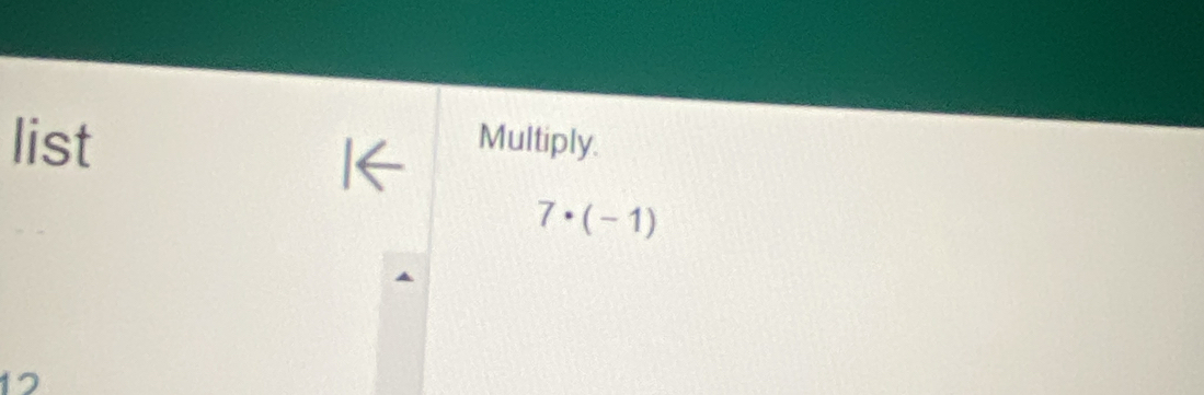 list Multiply.
7· (-1)
17