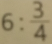 6 : frac 34^((circ)
^circ)