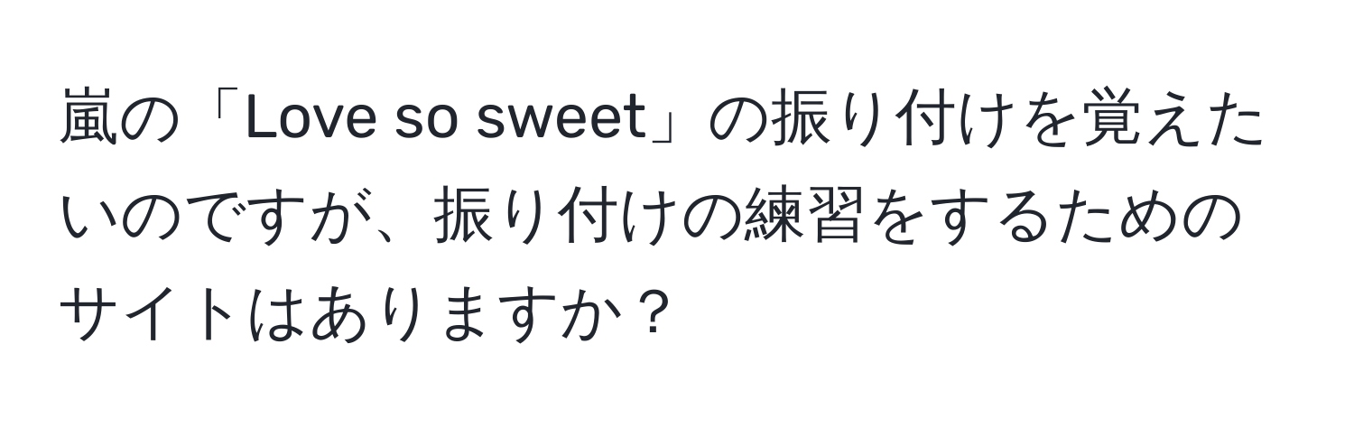 嵐の「Love so sweet」の振り付けを覚えたいのですが、振り付けの練習をするためのサイトはありますか？