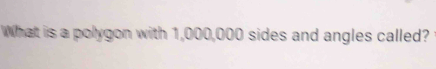 What is a polygon with 1,000,000 sides and angles called?