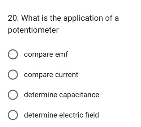 What is the application of a
potentiometer
compare emf
compare current
determine capacitance
determine electric field