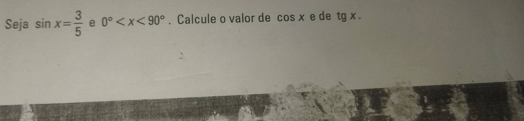 Seja sin x= 3/5  e 0° . Calcule o valor de cos x e de tg x.