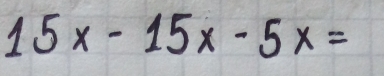 15x-15x-5x=