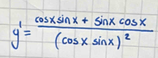 y'=frac cos xsin x+sin xcos x(cos xsin x)^2