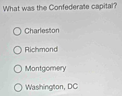 What was the Confederate capital?
Charleston
Richmond
Montgomery
Washington, DC