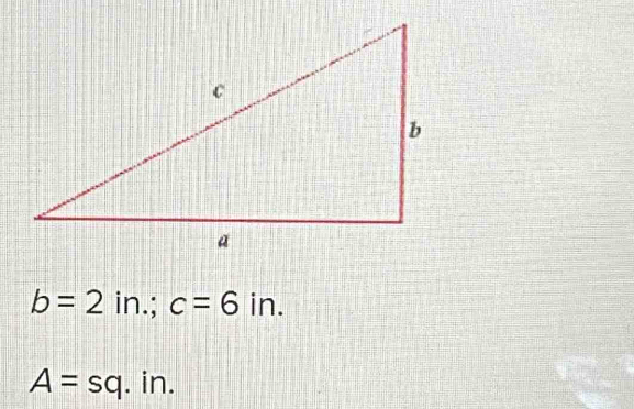 b=2in.; c=6in.
A=sq.in.