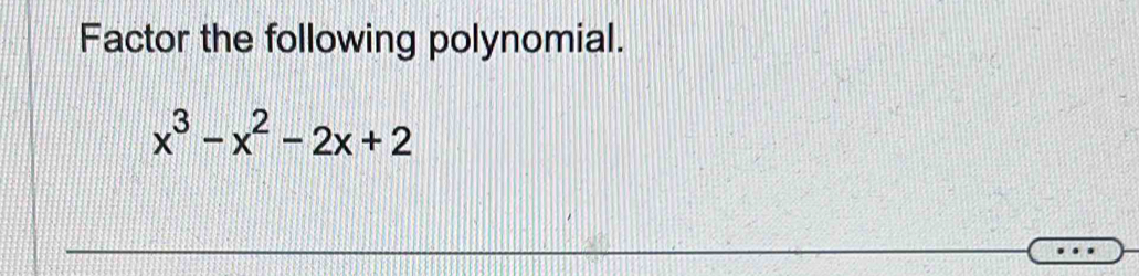 Factor the following polynomial.
x^3-x^2-2x+2