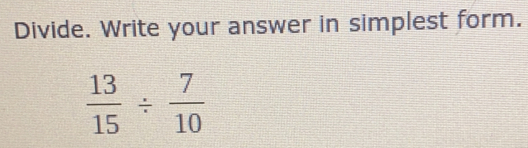 Divide. Write your answer in simplest form.
 13/15 /  7/10 