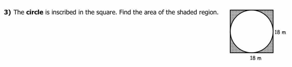 The circle is inscribed in the square. Find the area of the shaded region.