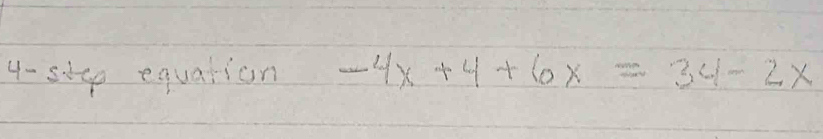 4- stge equation -4x+4+6x=34-2x