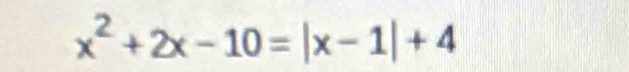 x^2+2x-10=|x-1|+4