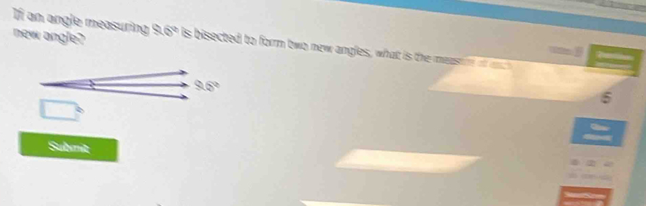 new angle? 
If an angle measuring 26° is bisected to form two new angles, what is the measine of anc
9.6°
Submit