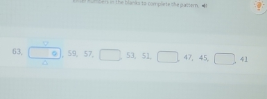 humbers in the blanks to complete the pattern. “
63, ,59, 57, □ , 53, 51, □ , 47, 45, □ , 41