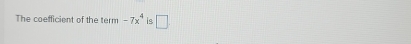 The coefficient of the term -7x^4 is □.