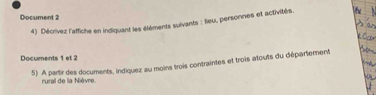 Document 2 
4) Décrivez l'affiche en indiquant les éléments suivants : lieu, personnes et activités. 
Documents 1 et 2
5) A partir des documents, indiquez au moins trois contraintes et trois atouts du département 
rural de la Nièvre.