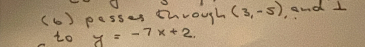 (6) passes through (3,-5). and I 
to y=-7x+2.