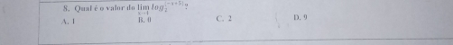 Qualéo valor do lim log frac 12^(-x+5) ∵
A. 1 B. 0 C. 2 D. 9