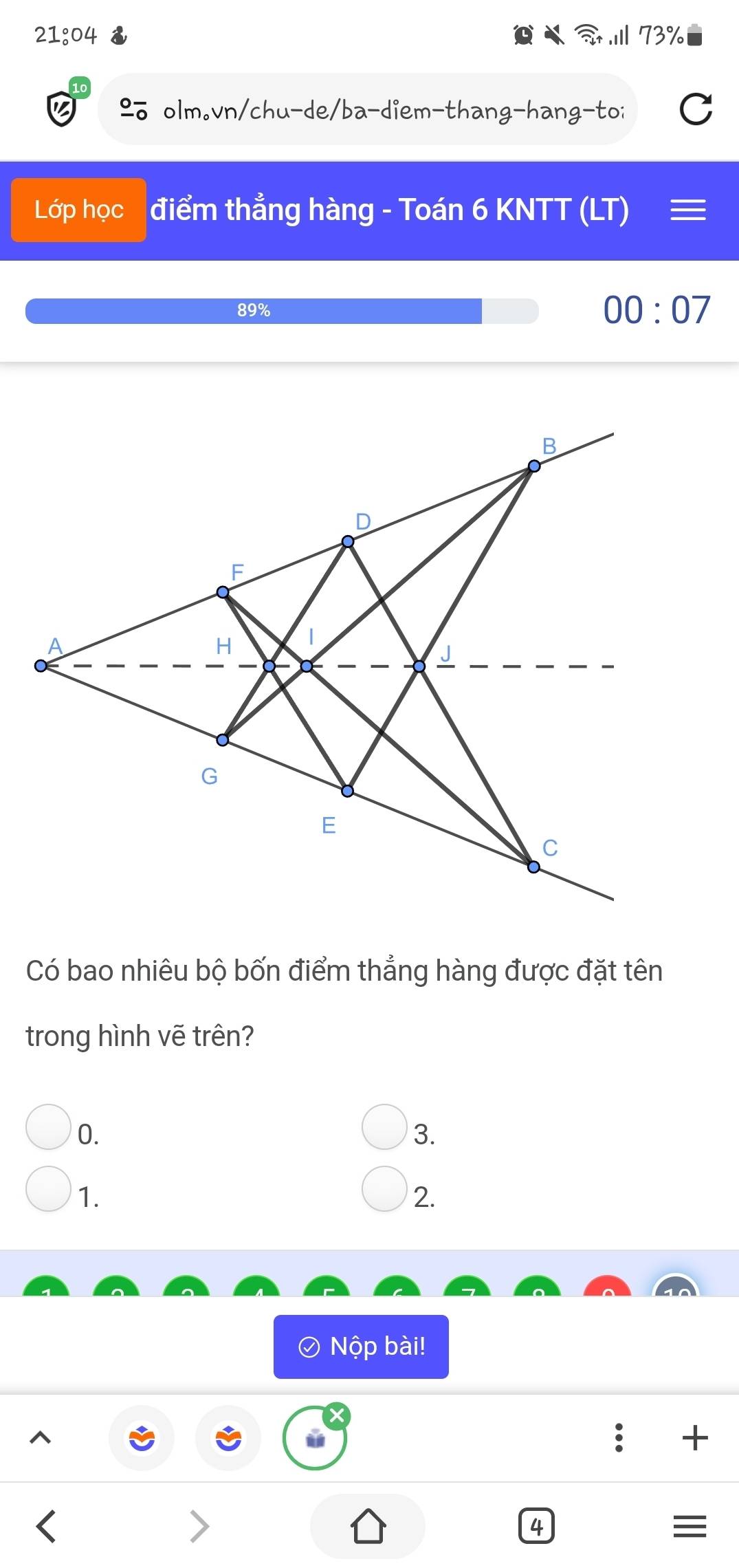 21:04 .Il1 73%
olm.vn/chu-de/ba-diem-thang-hang-toi C 
Lớp học điểm thẳng hàng - Toán 6 KNTT (LT) ≡
89% 00:07 
Có bao nhiêu bộ bốn điểm thẳng hàng được đặt tên 
trong hình vẽ trên? 
0. 
3. 
1. 
2. 
Nộp bài! 
^ 
: + 
4