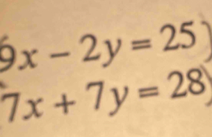 5x-2y=25
7x+ 7 y= 28)