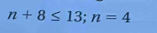 n+8≤ 13; n=4