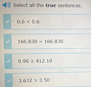 Select all the true sentences.
0.6<0.6
166.830=166.830
0.90≥ 412.10
3.632>3.50