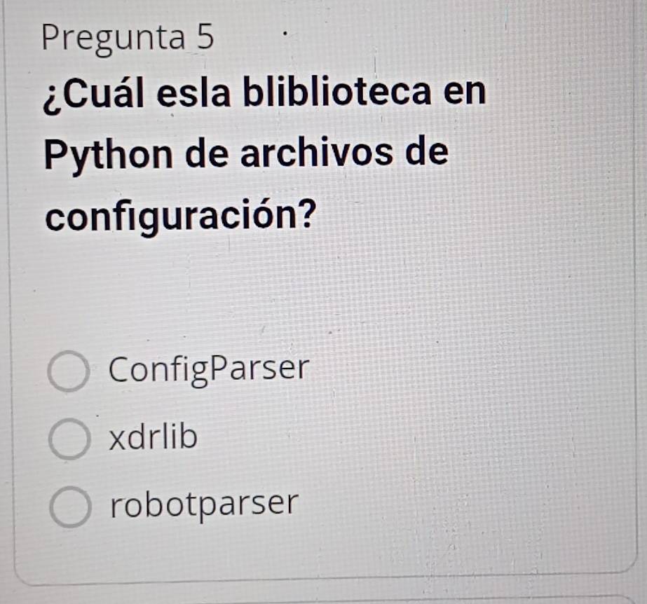 Pregunta 5
¿Cuál esla bliblioteca en
Python de archivos de
configuración?
ConfigParser
xdrlib
robotparser