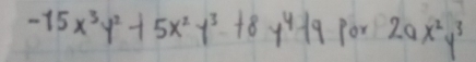 -15x^3y^2+5x^2y^3-18y^4-19 for 2ax^2y^3