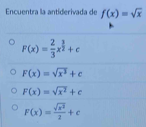 Encuentra la antiderivada de f(x)=sqrt(x)
F(x)= 2/3 x^(frac 3)2+c
F(x)=sqrt(x^3)+c
F(x)=sqrt(x^2)+c
F(x)= sqrt(x^2)/2 +c