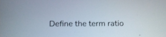 Define the term ratio