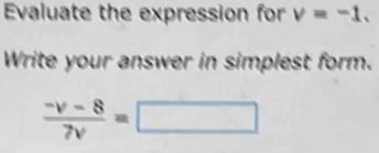 Evaluate the expression for v=-1. 
Write your answer in simplest form.
 (-v-8)/7v =□