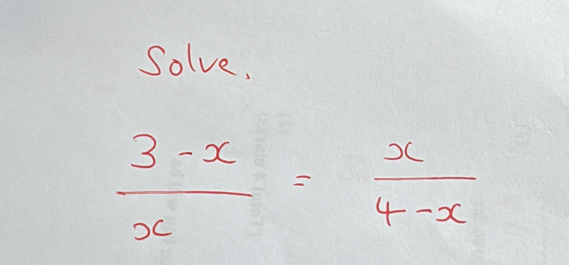 Solve,
 (3-x)/x = x/4-x 