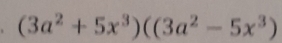 (3a^2+5x^3)((3a^2-5x^3)