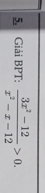 Giải BPT:  (3x^2-12)/x^2-x-12 >0.