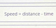 Speed = distance - time