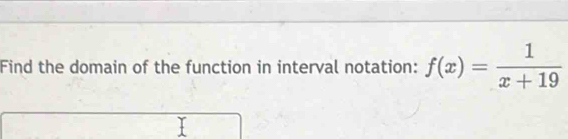 Find the domain of the function in interval notation: f(x)= 1/x+19 