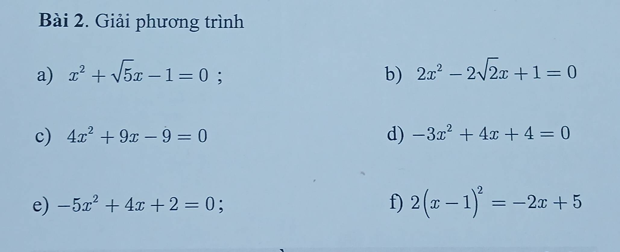 Giải phương trình 
a) x^2+sqrt(5)x-1=0; b) 2x^2-2sqrt(2)x+1=0
c) 4x^2+9x-9=0 d) -3x^2+4x+4=0
e) -5x^2+4x+2=0 : f) 2(x-1)^2=-2x+5