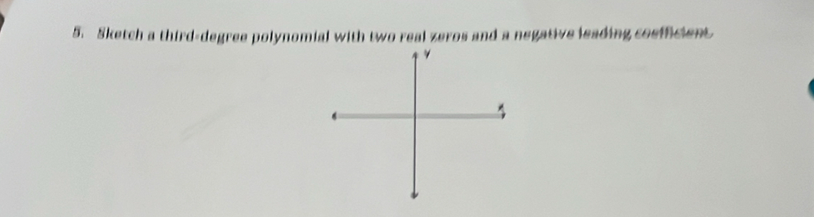 Sketch a third-degree polynomial with two real zeros and a negative leading cosfficient