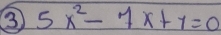 ③ 5x^2-7x+1=0