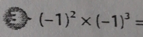 (-1)^2* (-1)^3=