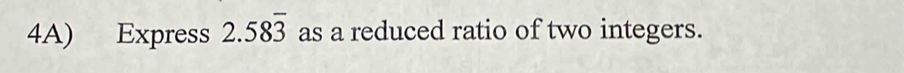 4A) Express 2.58overline 3 as a reduced ratio of two integers.