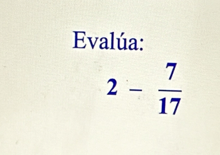 Evalúa:
2- 7/17 