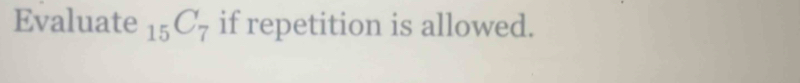 Evaluate _15C_7 if repetition is allowed.