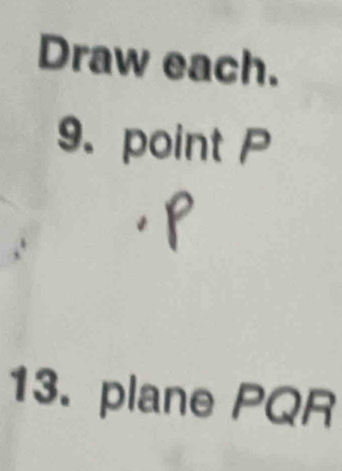 Draw each. 
9. point P
13. plane PQR