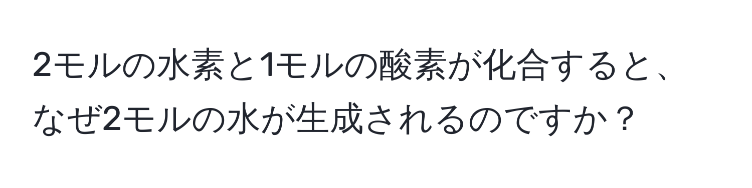2モルの水素と1モルの酸素が化合すると、なぜ2モルの水が生成されるのですか？