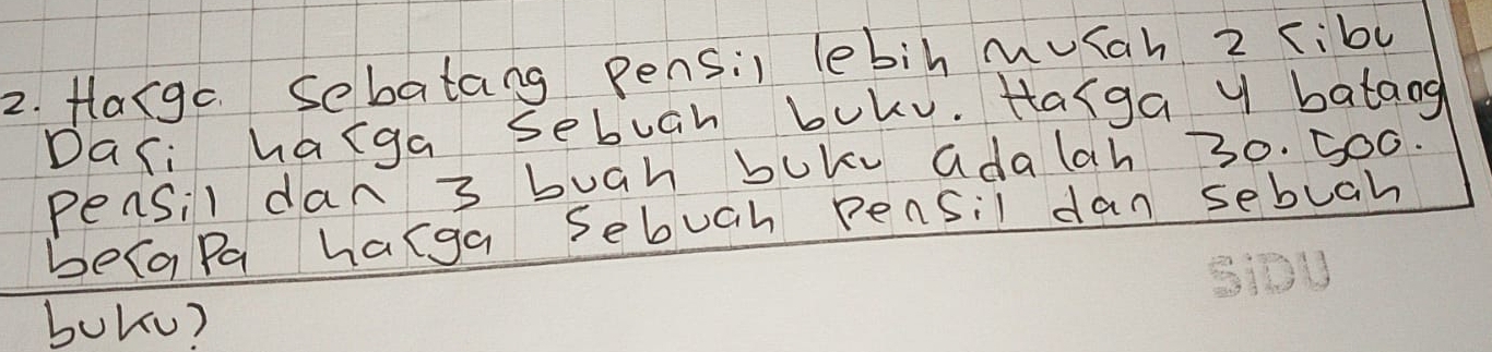 Hlargc Sebatang Pensil lebih musah 2 cibv 
Dari harga sebuah bokv. Harga y bataog 
Pensil dan 3 buah bok adalah 30. 5Oó. 
becapa harga sebuch Pensil dan sebuah 
boku?