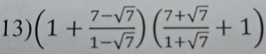 (1+ (7-sqrt(7))/1-sqrt(7) )( (7+sqrt(7))/1+sqrt(7) +1)