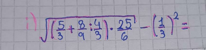 sqrt((frac 5)3+ 8/9 : 4/3 )·  25/6 -( 1/3 )^2=