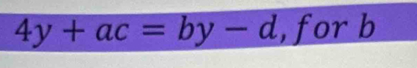 4y+ac=by-d ,for b